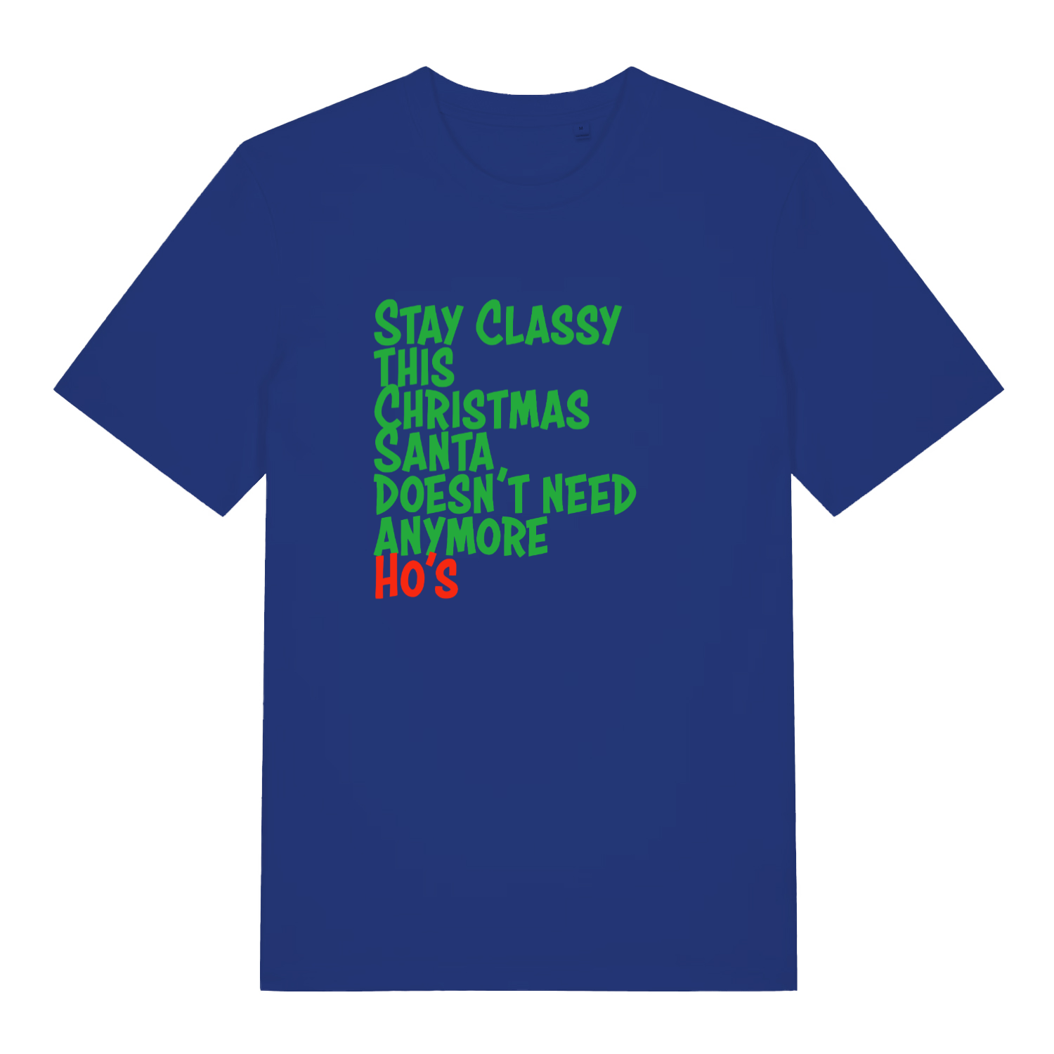 blue xmas slogan t-shirt with the text 'stay classy this christmas santa doesn't need anymore ho's'