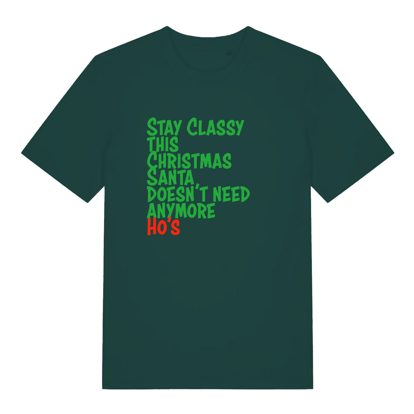 green xmas slogan t-shirt with the text 'stay classy this christmas santa doesn't need anymore ho's'