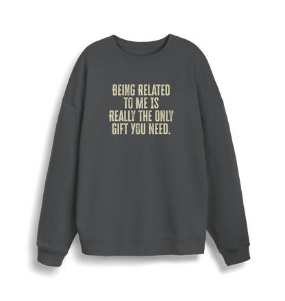 grey christmas jumper with the slogan 'being related to me is really the only gift you need'