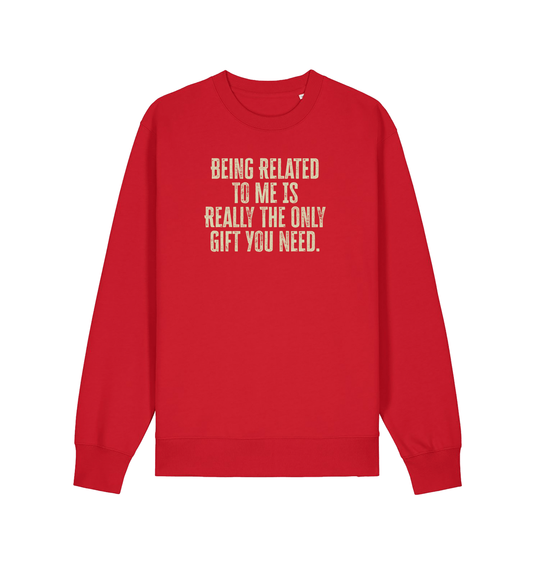 red christmas jumper with the slogan 'being related to me is really the only gift you need'