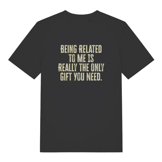 black slogan t-shirt with the text 'being related to me is really the only gift you need' 