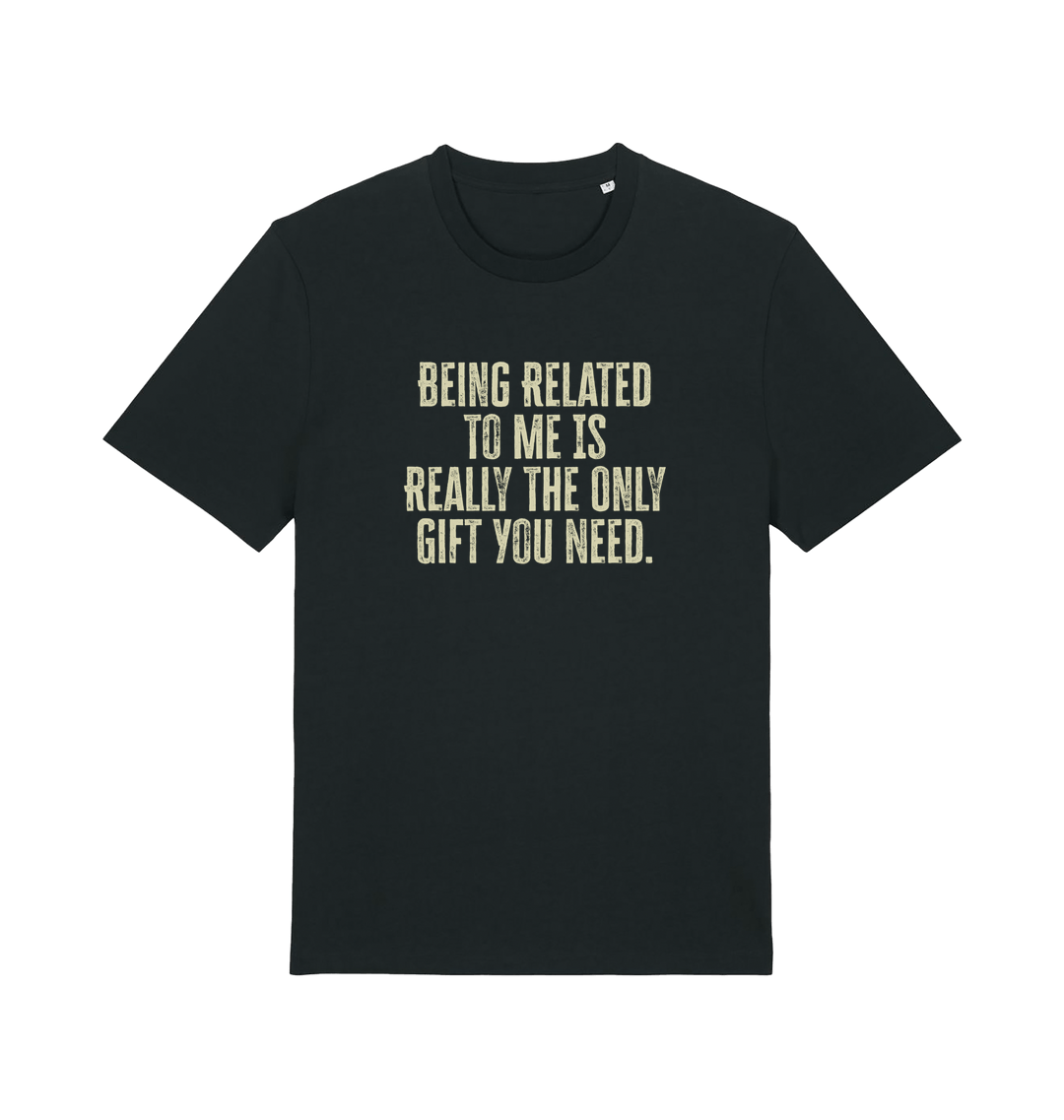 black christmas t-shirt with the slogan 'being related to me is really the only gift you need'