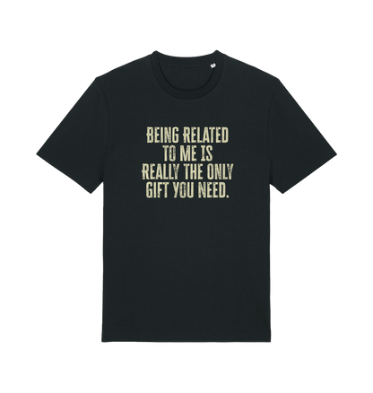 black christmas t-shirt with the slogan 'being related to me is really the only gift you need'