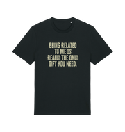 black christmas t-shirt with the slogan 'being related to me is really the only gift you need'