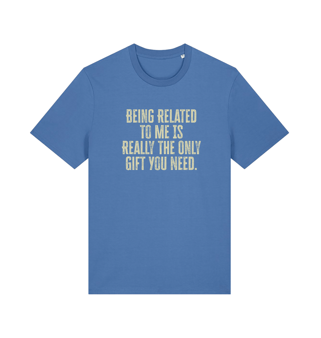 blue christmas t-shirt with the slogan 'being related to me is really the only gift you need'