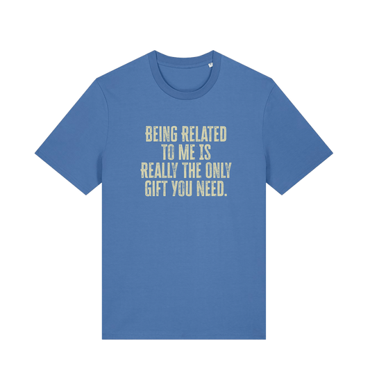 blue christmas t-shirt with the slogan 'being related to me is really the only gift you need'