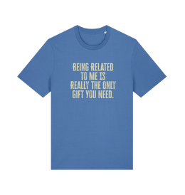 blue christmas t-shirt with the slogan 'being related to me is really the only gift you need'