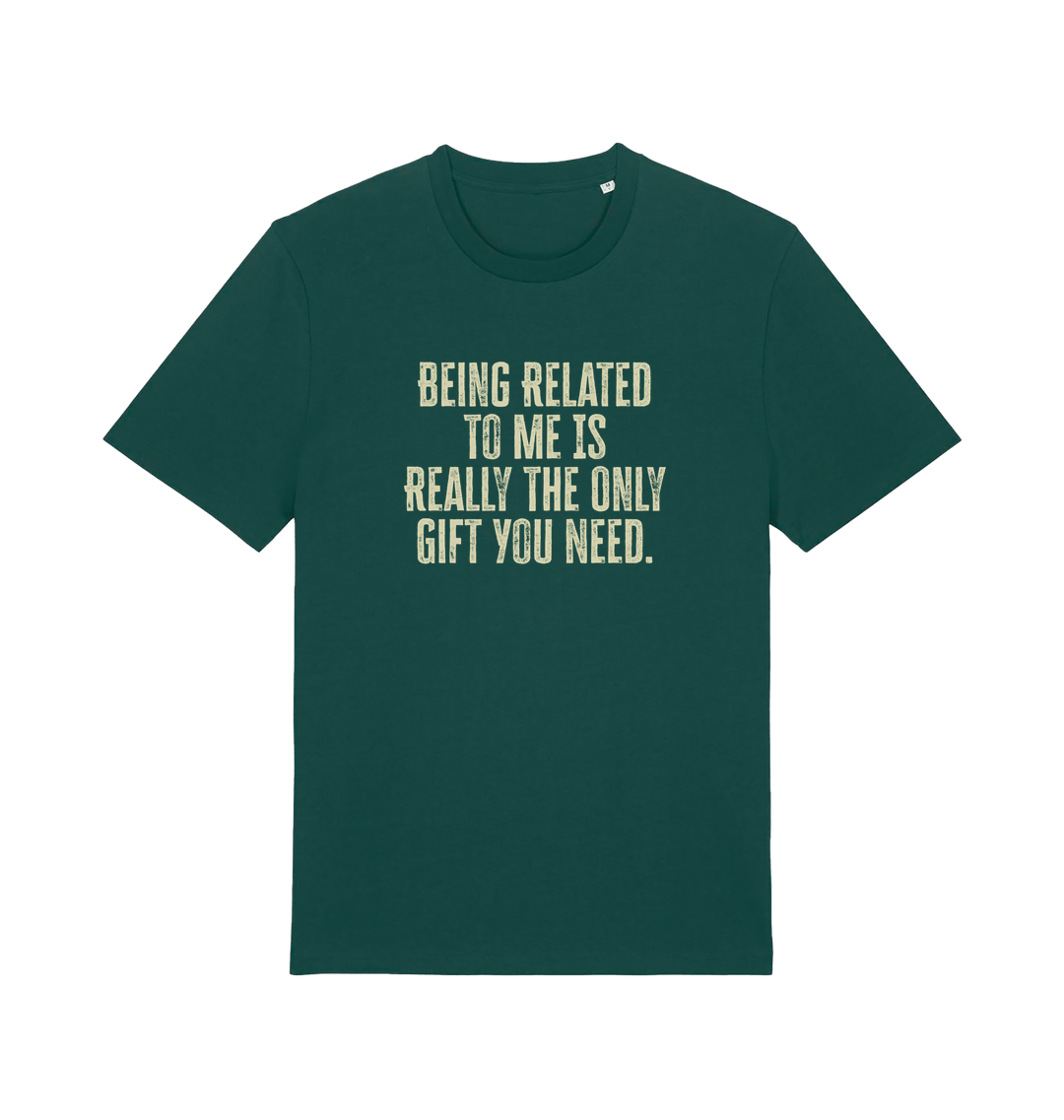green christmas t-shirt with the slogan 'being related to me is really the only gift you need'