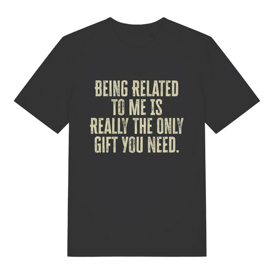 black women's slogan t-shirt with the text 'being related to me is really the only gift you need'