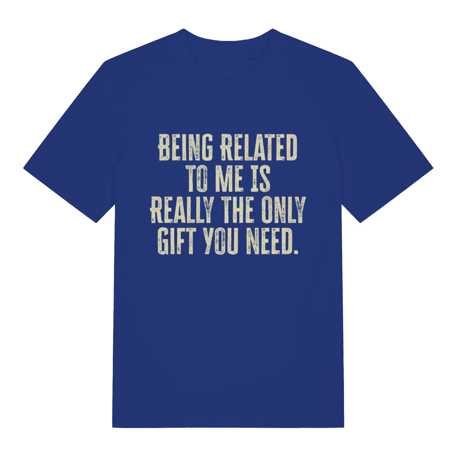 blue women's slogan t-shirt with the text 'being related to me is really the only gift you need'