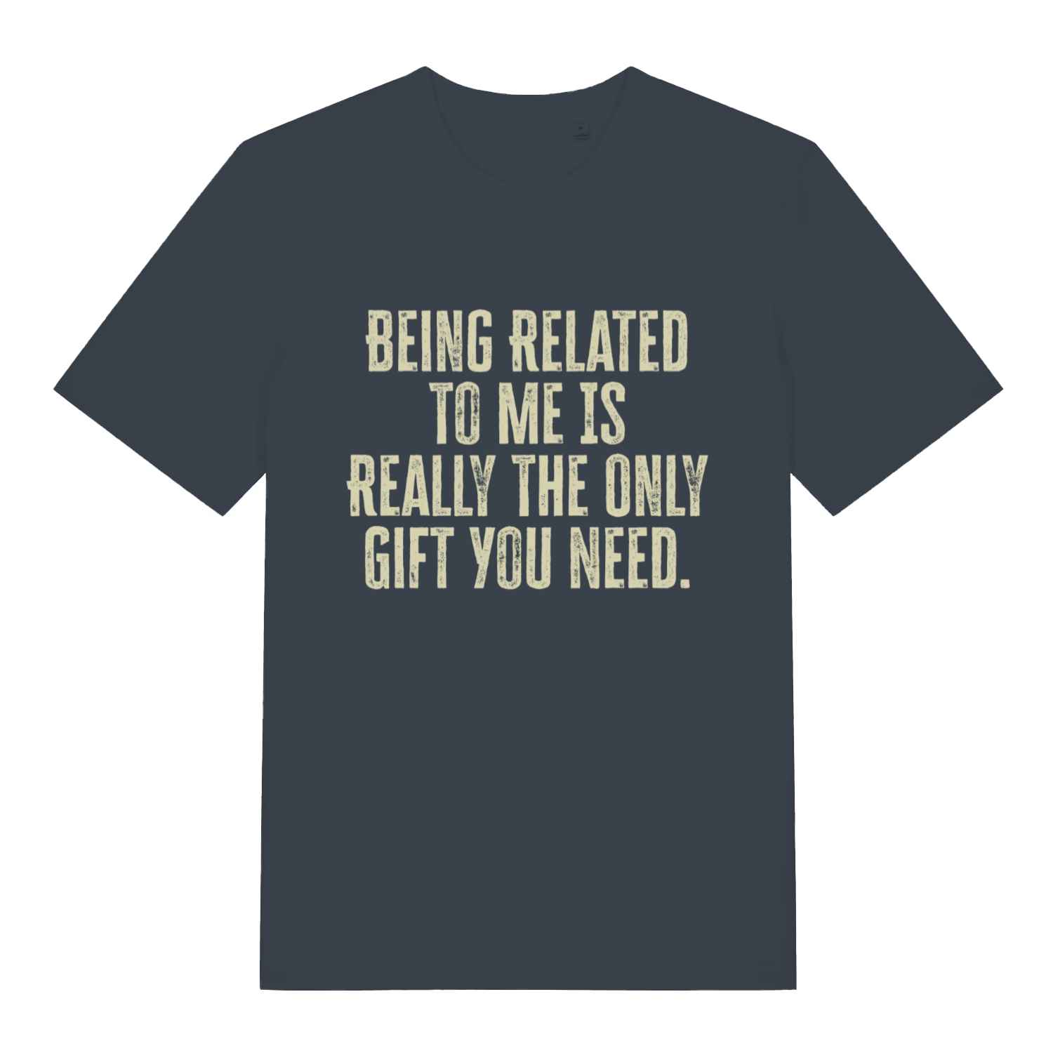 ink grey women's slogan t-shirt with the text 'being related to me is really the only gift you need'
