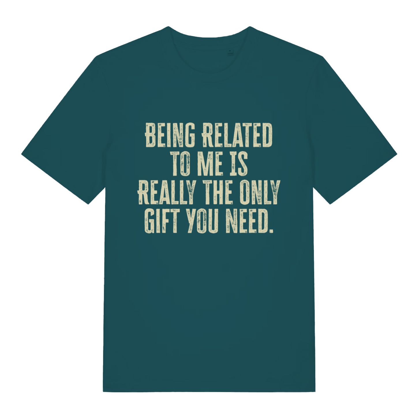 teal women's slogan t-shirt with the text 'being related to me is really the only gift you need'