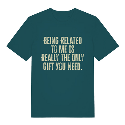 teal women's slogan t-shirt with the text 'being related to me is really the only gift you need'