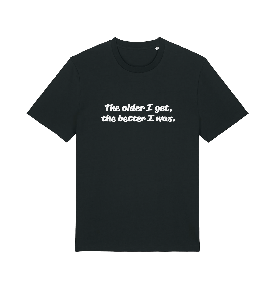 black funny dad t-shirt with the slogan 'the older i get the better i was'