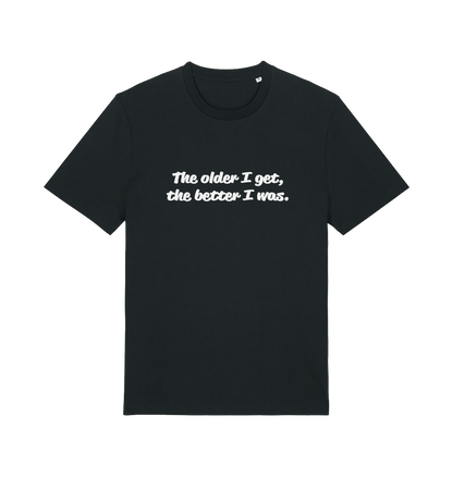 black funny dad t-shirt with the slogan 'the older i get the better i was'
