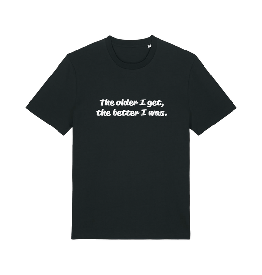 black funny dad t-shirt with the slogan 'the older i get the better i was'