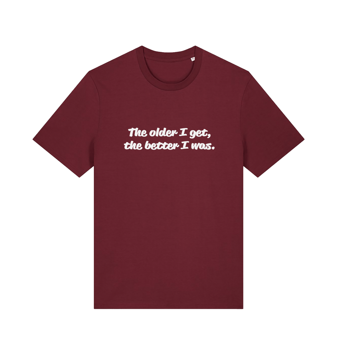 burgundy funny dad t-shirt with the slogan 'the older i get the better i was'