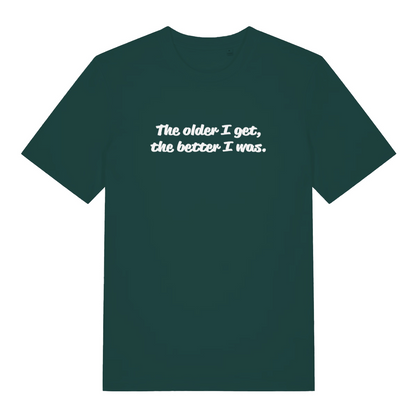 green funny slogan t-shirt with the text 'the older i get, the better i was'