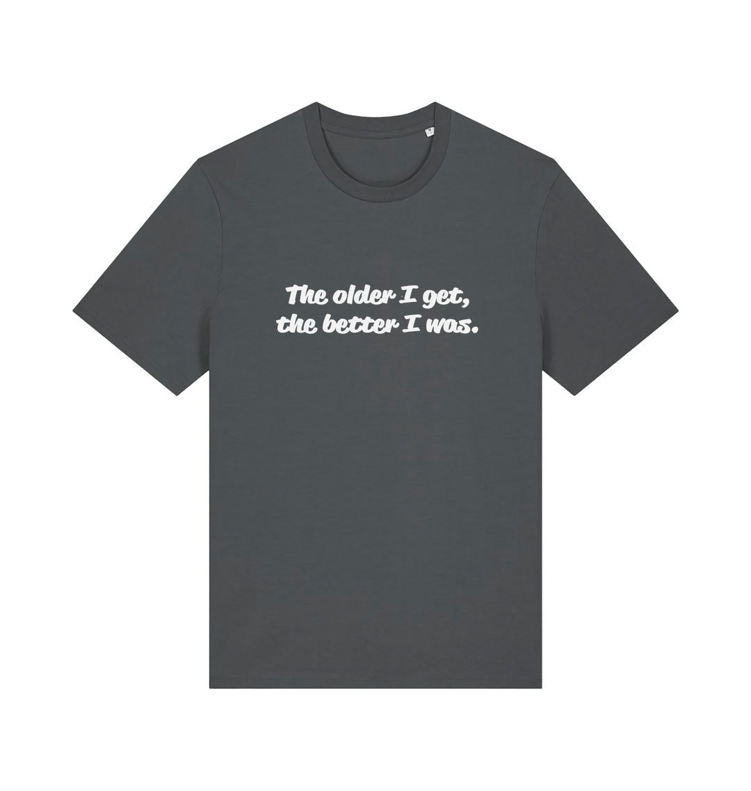 grey funny dad t-shirt with the slogan 'the older i get the better i was'