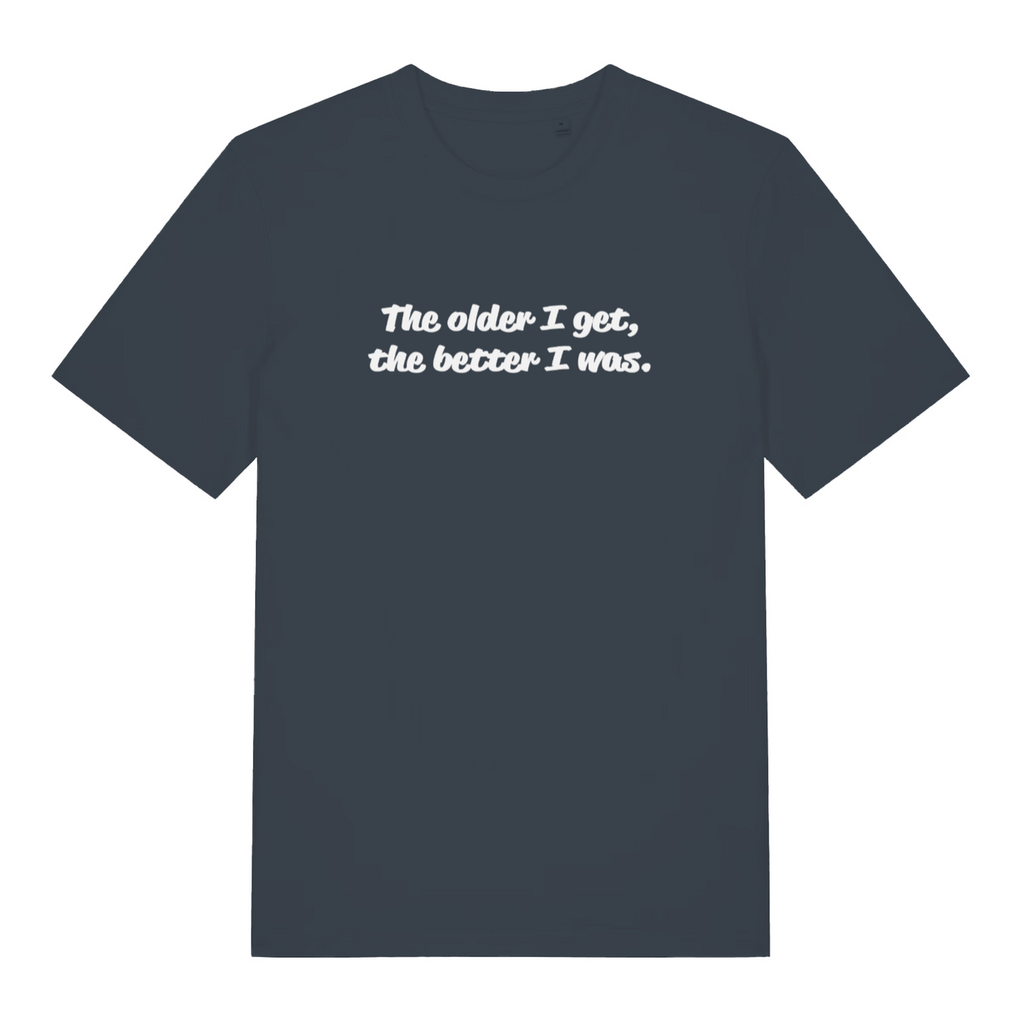 ink grey funny slogan t-shirt with the text 'the older i get, the better i was'