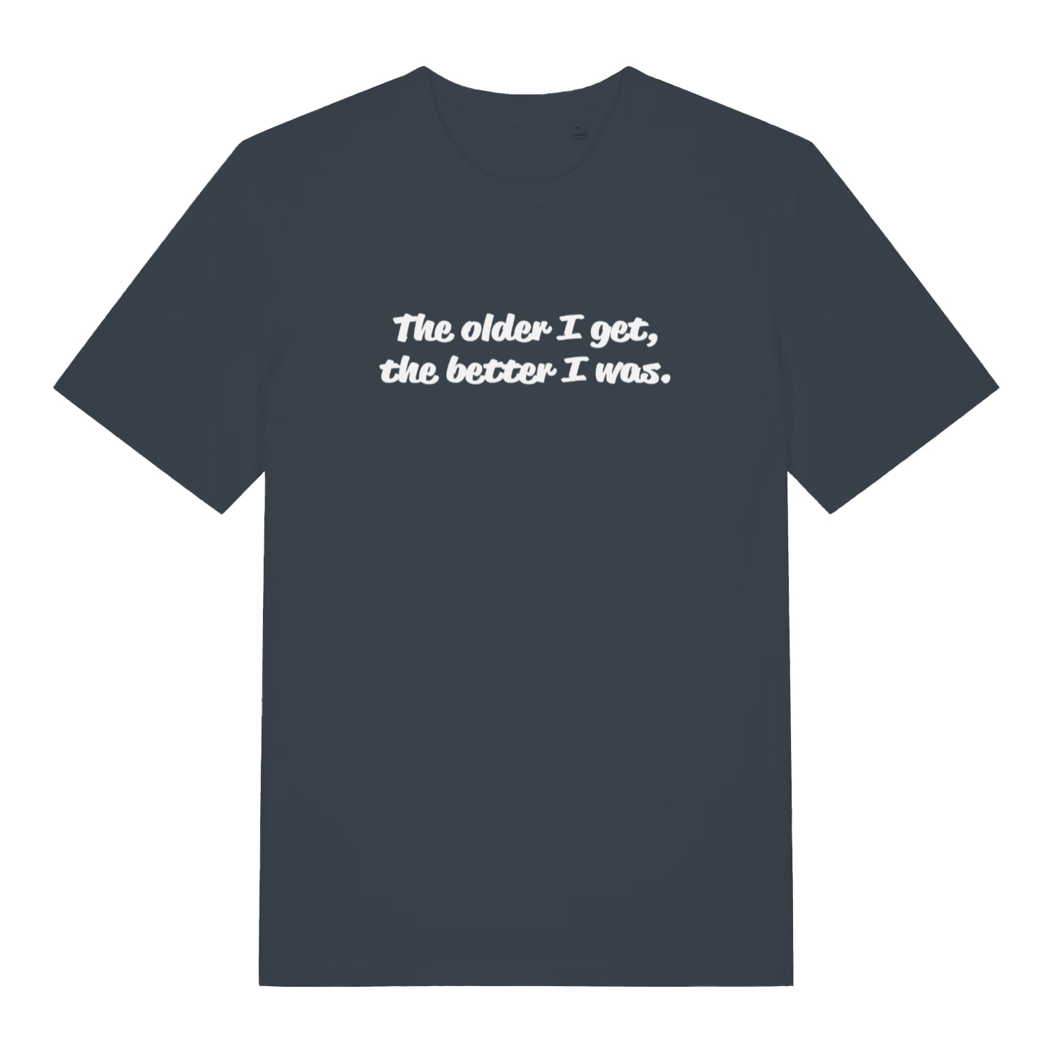 ink grey funny slogan t-shirt with the text 'the older i get, the better i was'