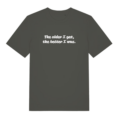 khaki funny slogan t-shirt with the text 'the older i get, the better i was'