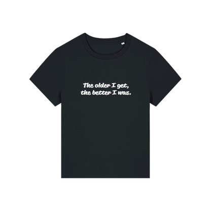 black funny slogan t-shirt with 'the older i get the better i was'