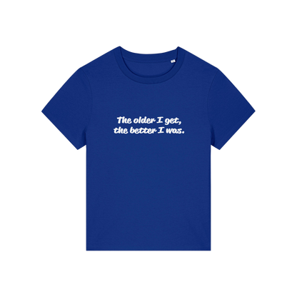 blue funny slogan t-shirt with 'the older i get the better i was'