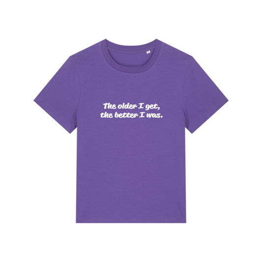 purple funny slogan t-shirt with 'the older i get the better i was'