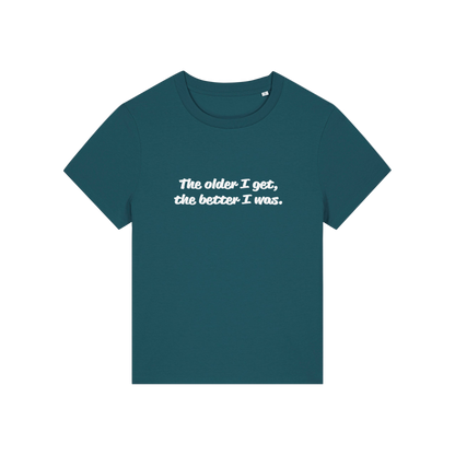 teal funny slogan t-shirt with 'the older i get the better i was'