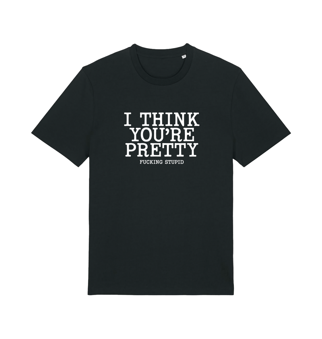 black funny offensive t-shirt with 'i think you're pretty fucking stupid'