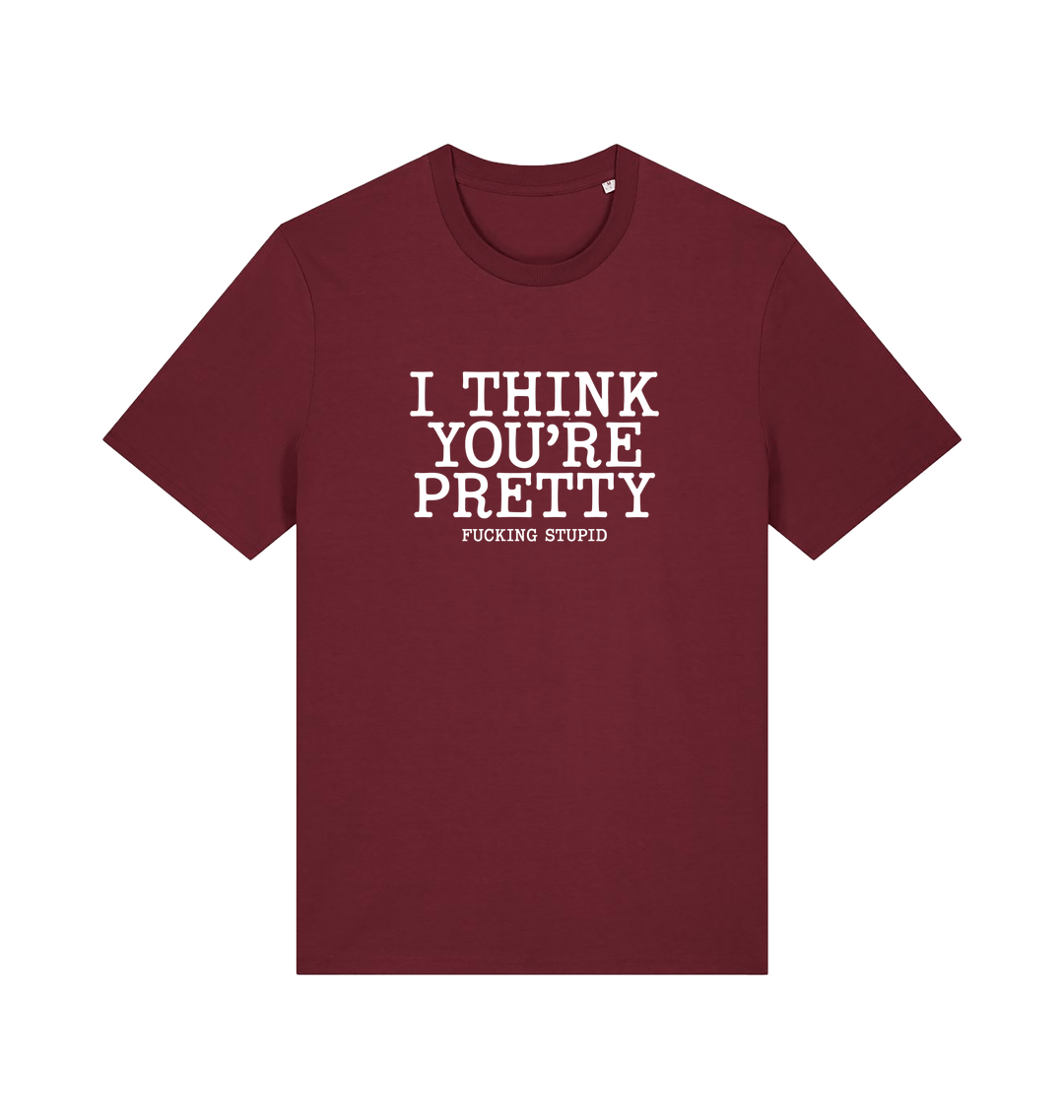 burgundy funny offensive t-shirt with 'i think you're pretty fucking stupid'