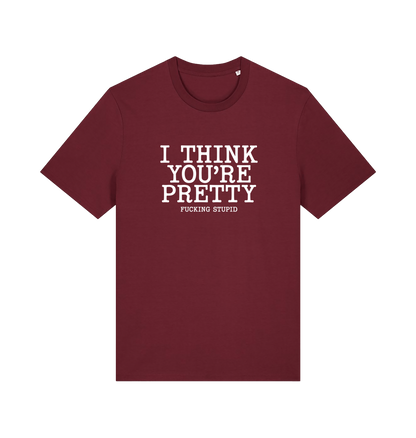 burgundy funny offensive t-shirt with 'i think you're pretty fucking stupid'