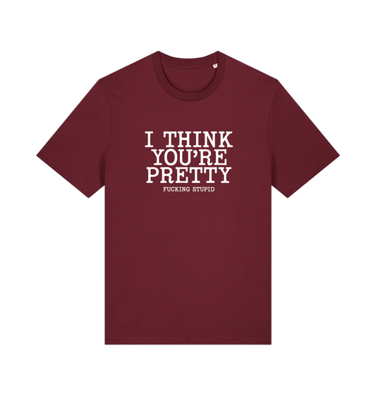 burgundy funny offensive t-shirt with 'i think you're pretty fucking stupid'