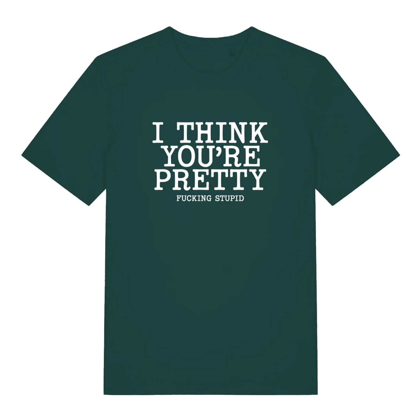 green funny offensive t-shirt with the text 'i think you're pretty fucking stupid'
