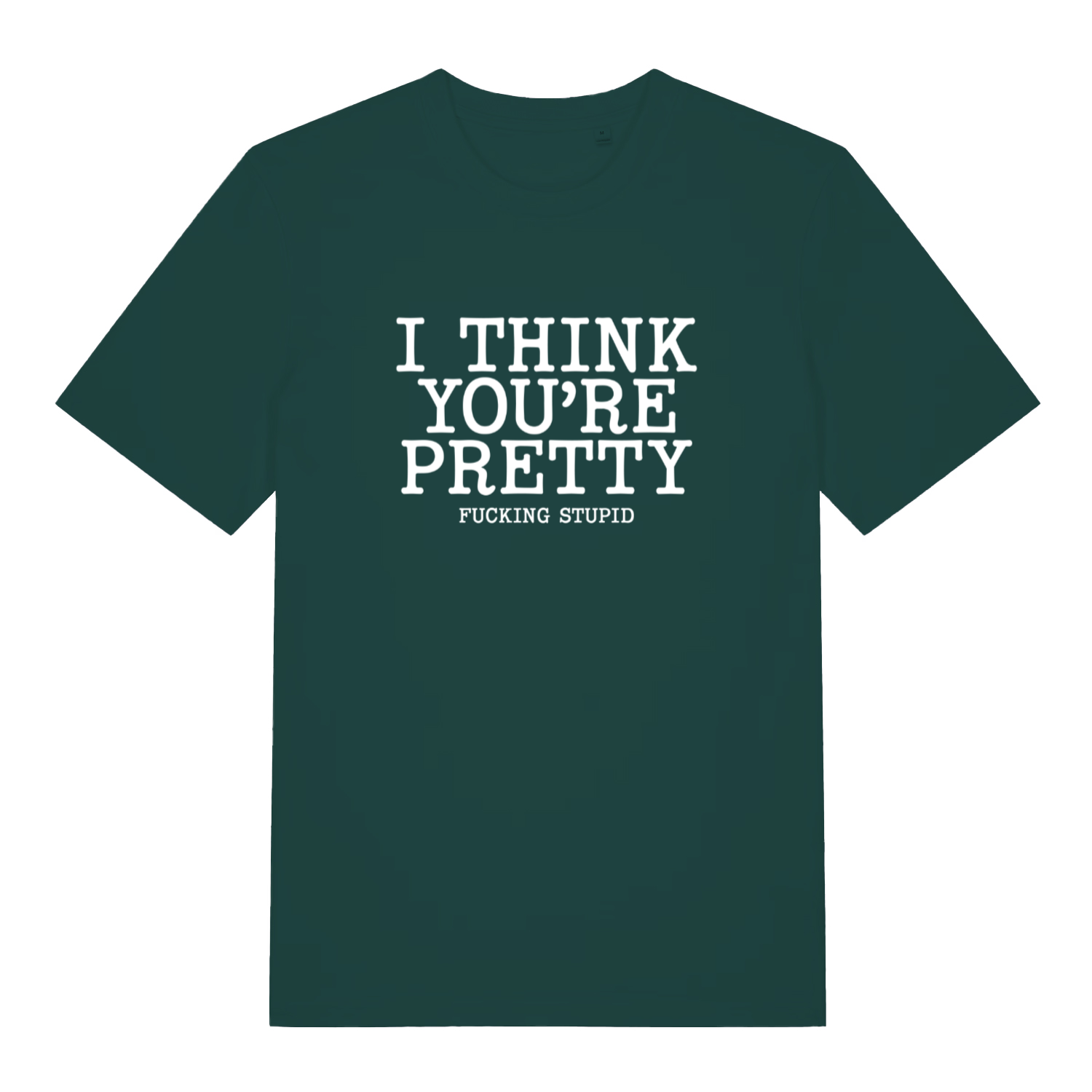 green funny offensive t-shirt with the text 'i think you're pretty fucking stupid'