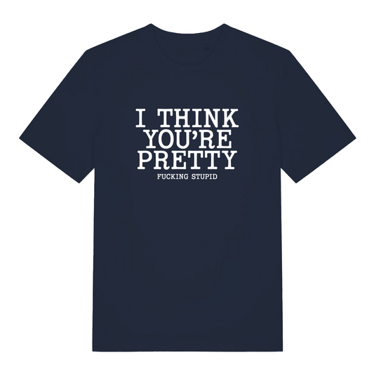 navy funny offensive t-shirt with the text 'i think you're pretty fucking stupid'