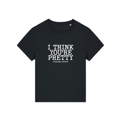 black funny offensive t-shirt with the slogan 'i think you're pretty fucking stupid'