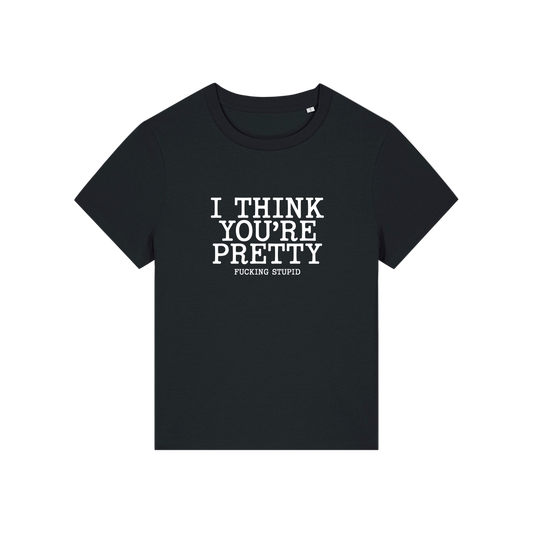 black funny offensive t-shirt with the slogan 'i think you're pretty fucking stupid'