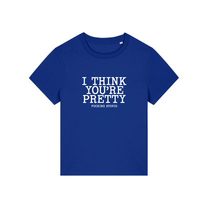 blue funny offensive t-shirt with the slogan 'i think you're pretty fucking stupid'
