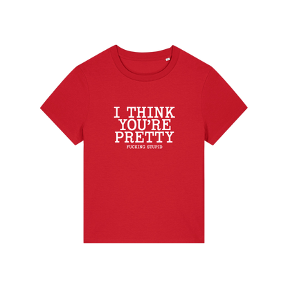 red funny offensive t-shirt with the slogan 'i think you're pretty fucking stupid'