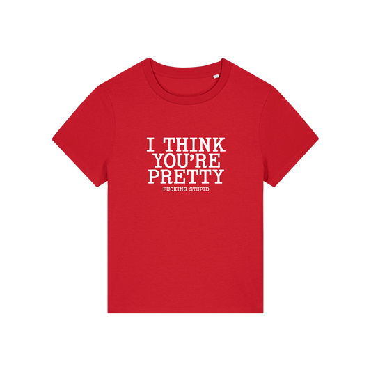 red funny offensive t-shirt with the slogan 'i think you're pretty fucking stupid'