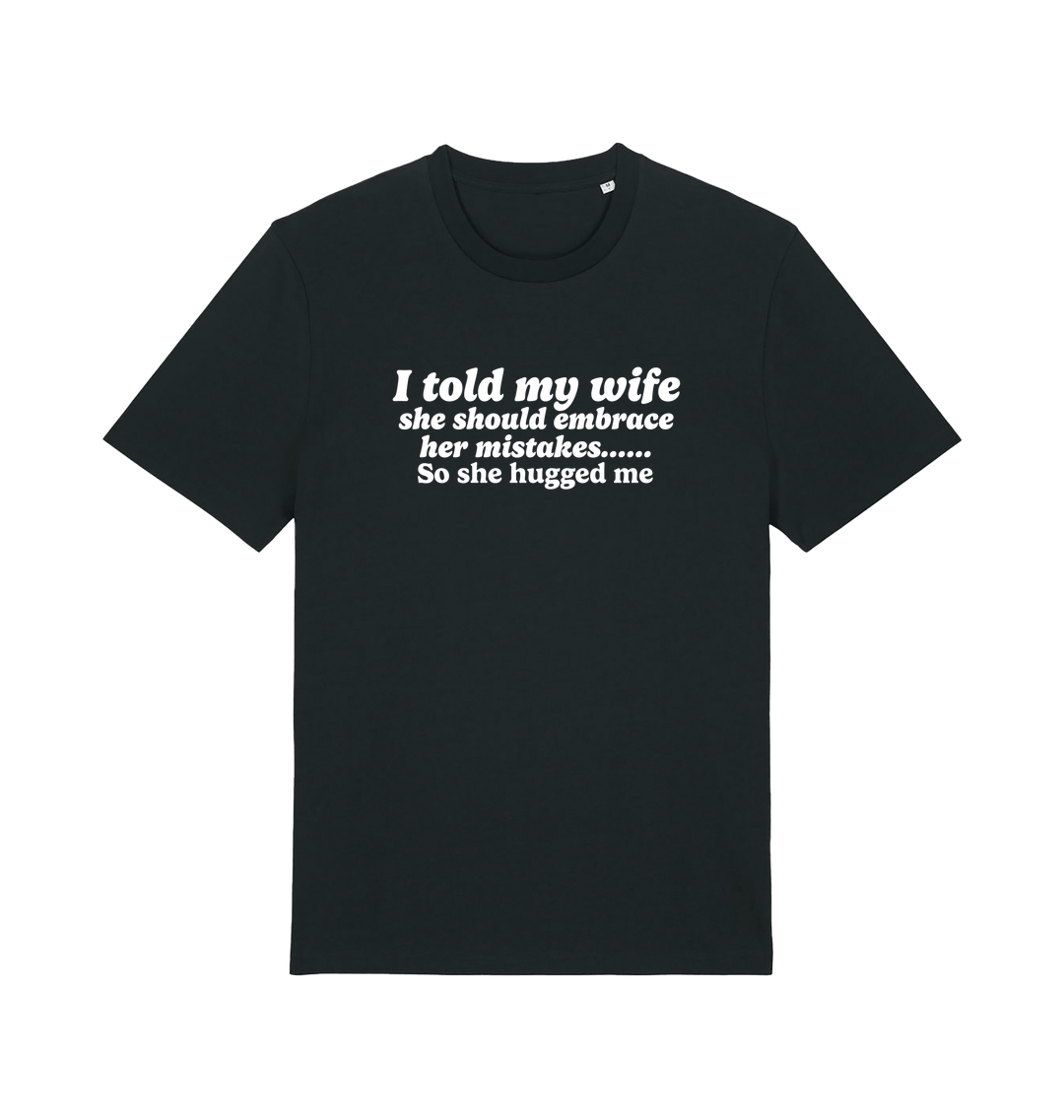 black funny slogan t-shirt with 'i told my wife she should embrace her mistakes. so she hugged me'