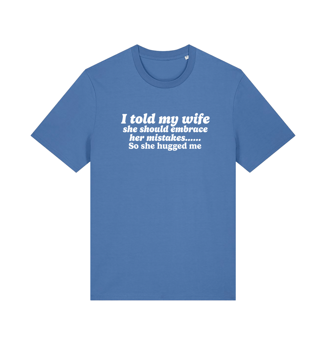 blue funny slogan t-shirt with 'i told my wife she should embrace her mistakes. so she hugged me'