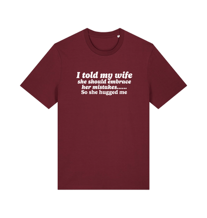 burgundy funny slogan t-shirt with 'i told my wife she should embrace her mistakes. so she hugged me'
