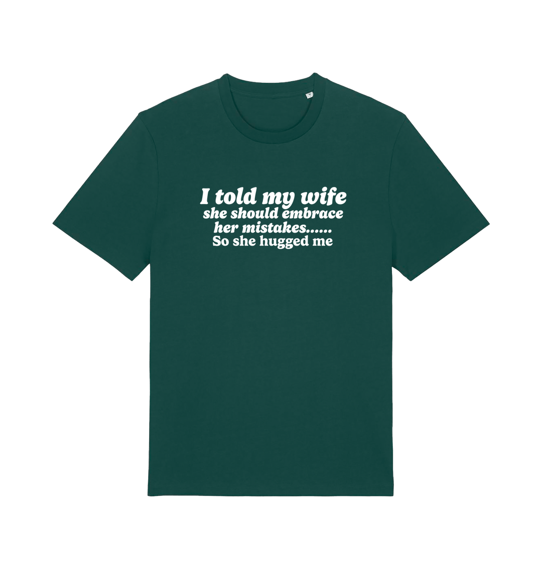 green funny slogan t-shirt with 'i told my wife she should embrace her mistakes. so she hugged me'