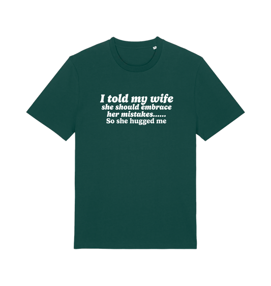 green funny slogan t-shirt with 'i told my wife she should embrace her mistakes. so she hugged me'