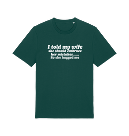 green funny slogan t-shirt with 'i told my wife she should embrace her mistakes. so she hugged me'