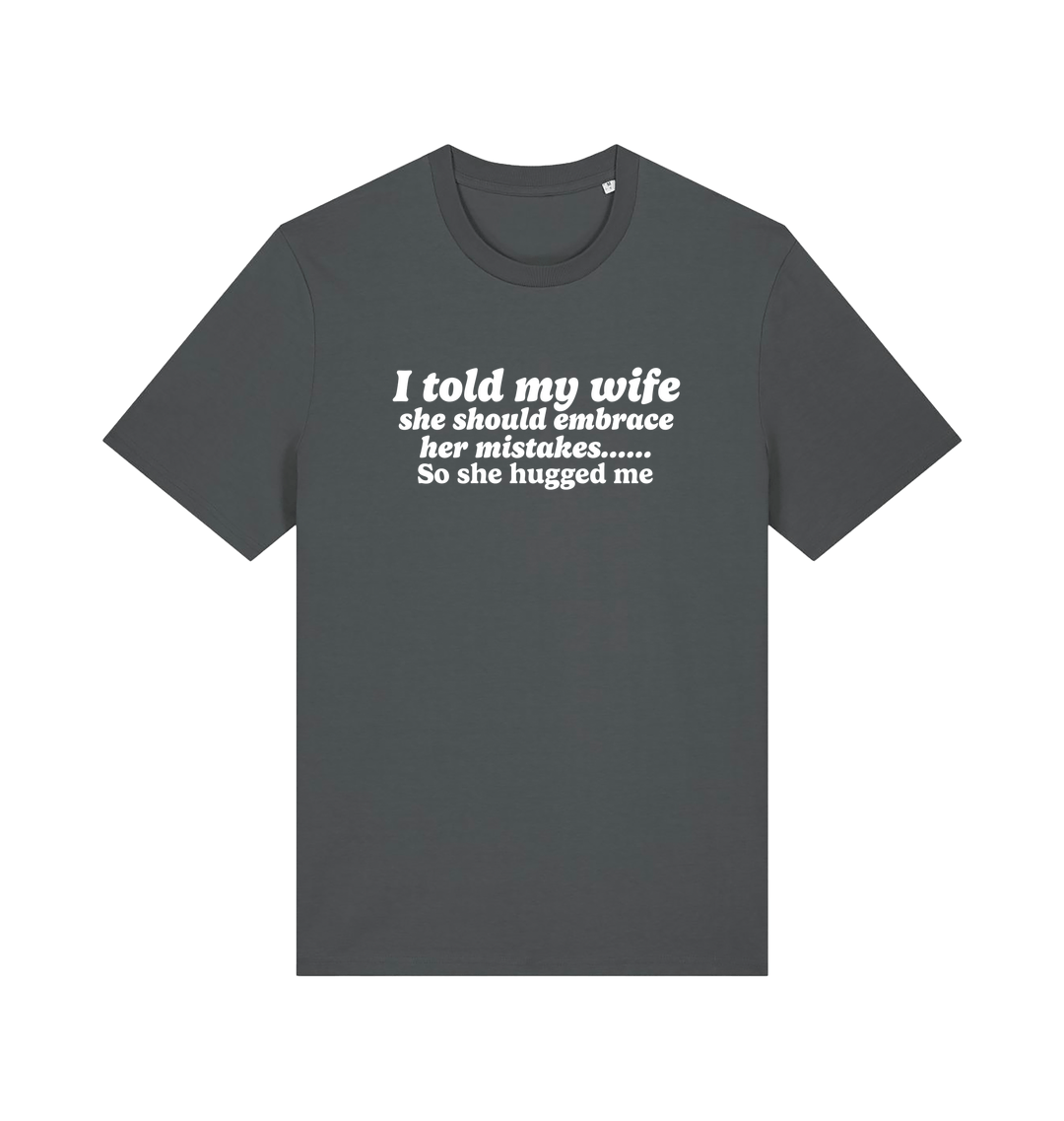 grey funny slogan t-shirt with 'i told my wife she should embrace her mistakes. so she hugged me'