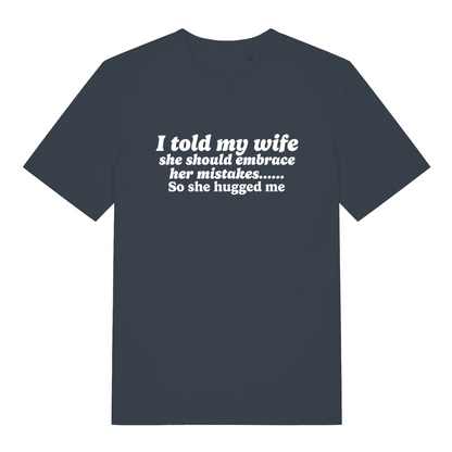 ink grey funny slogan t-shirt with the text ' i told my wife she should embrace her mistakes, so she hugged me'